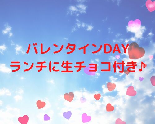 バレンタインDAYは ランチに生チョコ付き♪