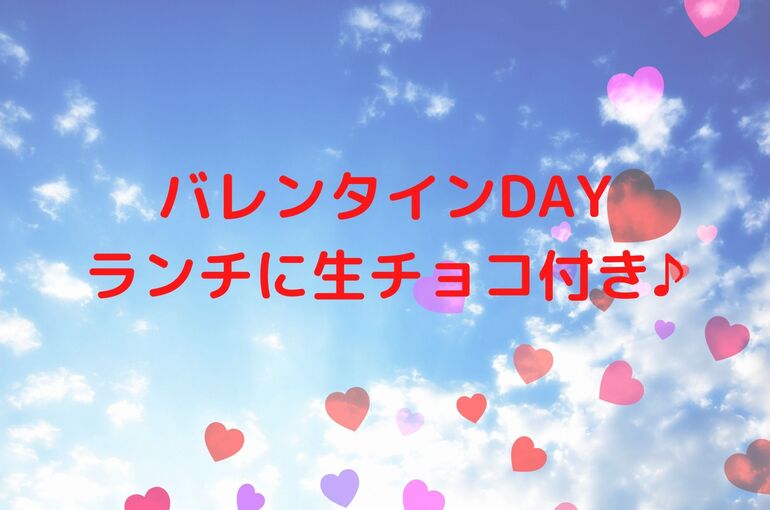 バレンタインDAYは ランチに生チョコ付き♪